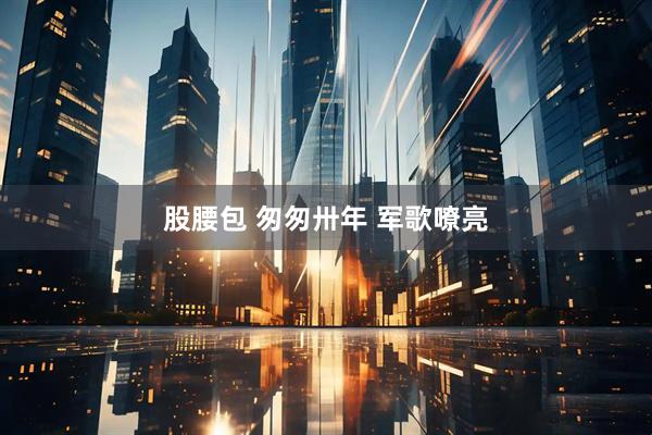 股腰包 匆匆卅年 军歌嘹亮