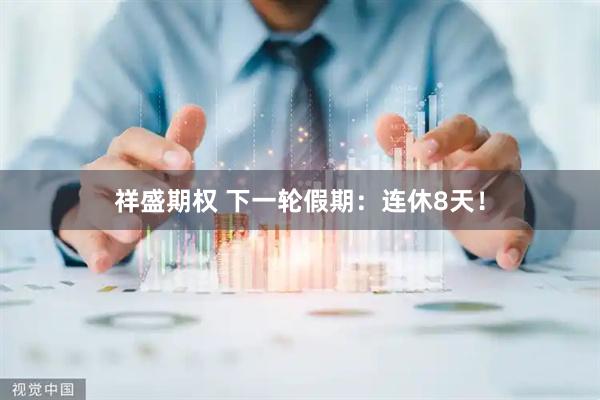 祥盛期权 下一轮假期：连休8天！
